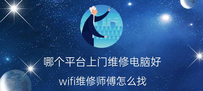 哪个平台上门维修电脑好 wifi维修师傅怎么找？